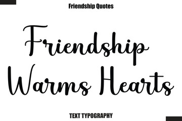 Friendship Warms Hearts cursive friendship saying typography text,
