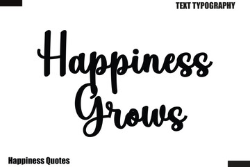 Happiness Grows Happiness cursive typography text saying