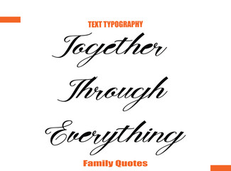 Together Through EverythingTypographic text family saying