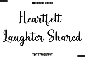 Heartfelt Laughter Shared cursive friendship saying typography text,