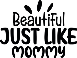 Beautiful Just Like Mommy SVG