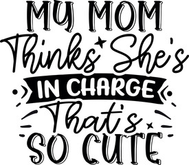 My Mom Thinks She is in Charge That's so Cute SVG