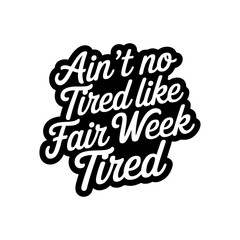 Obraz premium Ain’t No Tired Like Fair Week Tired. Vector Design Isolated on White Background