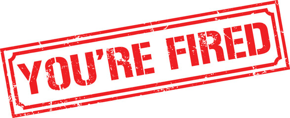 Grunge stamp you're fired