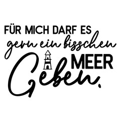 Für Mich Darf Es Gern Ein Bisschen Meer Geben.