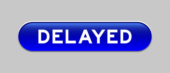 Blue color capsule shape button with word delayed on gray background