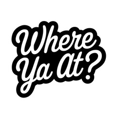 Where Ya At?. Vector Design Isolated on White Background