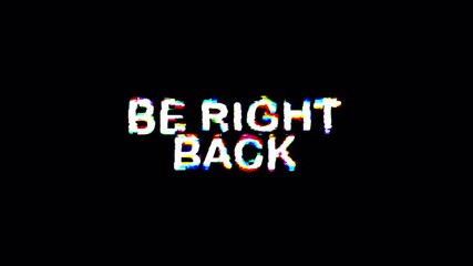 Be right back glitch text animated stream footage animation on black background. 4K Stock Video Alpha Channel