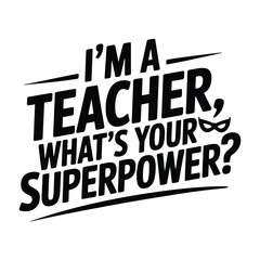 Obraz premium I'm a teacher, what's your superpower