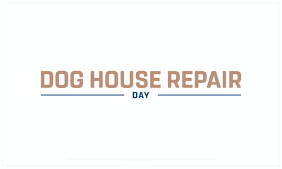 Dog House Repair Month design on white background, Typographic Design of Doghouse Repair Month, Vector Design of Dog House Repair Month, Dog House Repair Month