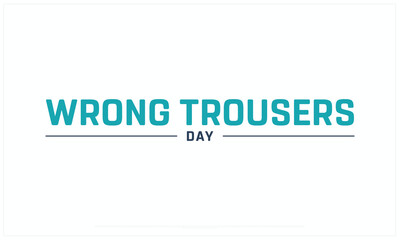 Wrong Trousers Day design on white background, Typographic Design of Wrong Trousers Day, Vector Design of Wrong Trousers Day, Wrong Trousers Day