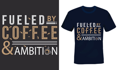 Fueled by coffee & ambition, Coffee quotes Typography T-shirt Design.