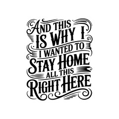 And This Is Why I Wanted To Stay Home. Vector Design Isolated on White Background
