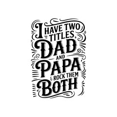 I Have Two Titles Dad and Papa and Rock Them Both. Vector Design Isolated on White Background