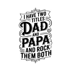 I Have Two Titles Dad and Papa and Rock Them Both. Vector Design Isolated on White Background