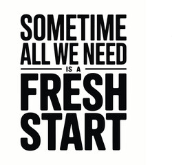 Obraz premium Sometimes All We Need Is a Fresh Start Motivational Typography Poster