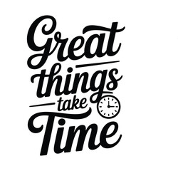 Fototapeta premium Great Things Take Time Inspirational Typography Design