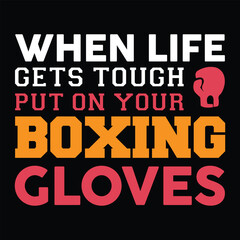 When Life Gets Tough Put On Your Boxing Gloves. T-shirt Design. Vector Illustration.