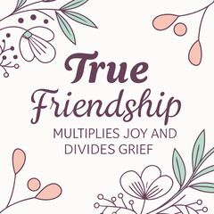 True friendship multiplies joy divides grief quote