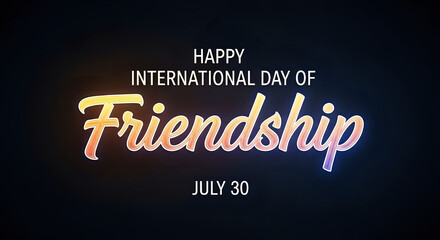 Obraz premium Happy international day of friendship july thirtieth with glowing friendship text on dark background