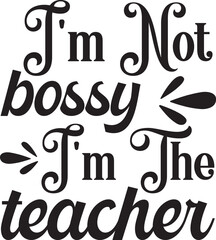 I'm not bossy i'm the teacher svg