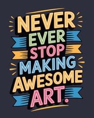 Obraz premium Never Ever Stop Making Awesome Art Inspirational Typography Design