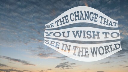 A famous quote, Be the change that you wish to see in the world, displayed against a serene sky at...