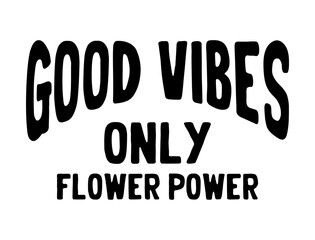 Good vibes only flower power typography slogan. Varsity athletic vintage for t shirt. tee shirt graphics print. Vector illustration.