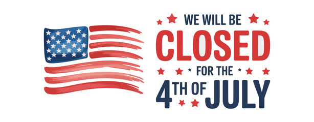 We will be closed for the 4th of july sign with american flag illustration for independence day holiday office or business announcement