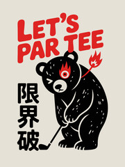 Playful and edgy illustration of an angry cartoon bear holding a golf club with a flaming tail and fiery eye, alongside bold red text “LET’S PAR TEE” and stylized black Japanese kanji on a beige backg