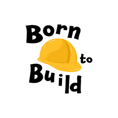 Design of kids t-shirt print with a bright yellow safety helmet and the quote born to build. Perfect for little builders ready to show off their creativity and love for construction.