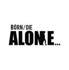 Minimal black and white typography vector design featuring the quote "Born/Die Alone" with a creative silhouette of a walking man embedded inside the letter "N". The design emphasizes solitude