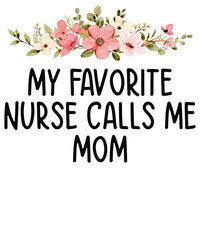 My Farorite Nurse Calls Me MOM Floral Png Design