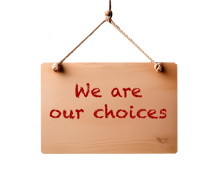 the wooden sign hanging with a string on a transparent background with the phrase "we are our choices"
