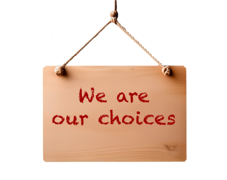 the wooden sign hanging with a string on a transparent background with the phrase "we are our choices"