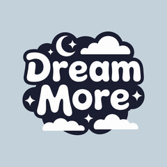 Stylized Dream More Typography with Night Sky Elements a motivational message with a playful design featuring clouds stars and a crescent moon set against a