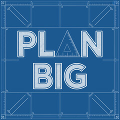 Plan Big Blueprint Design Motivational graphic design featuring the words PLAN BIG large bold font set against blueprint background with measuring tools plan big blueprint