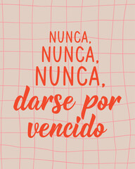 Translation from Spanish - Never, never, never give up. Perfect design for greeting cards, posters and social media. Spanish Lettering.
