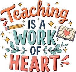 "Teaching is a Work of Heart" Inspirational Quote Typography Illustration for Teachers.