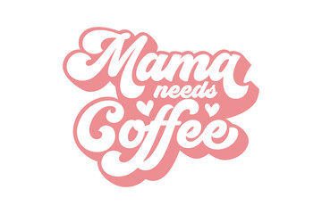 Mama Needs Coffee - Coffee quote Svg typography T Shirt Design