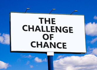 The challenge of chance symbol. Concept words phrase The challenge of chance on beautiful big white billboard. Beautiful blue sky cloud background. Business The challenge of chance concept. Copy space