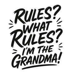 Rules? What Rules? I'm the Grandma! Humorous Grandma Quote Design for T-Shirts and Gifts.