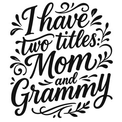 I Have Two Titles:  Mom and Grammy. Funny Mom and Grandma Quote Design for T-Shirts and Gifts.