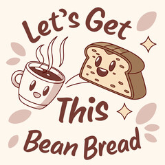 Whimsical Illustration Let s Get This Bean Bread with Cute Coffee Cup and Smiling Toast