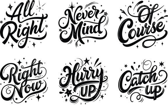 Motivational Expression Hand Lettering Vector Set : Positive Quotes Like All Right, Never Mind, Hurry Up, Catch Up, Right Now, Of Course in Stylish Black and White Typography Design