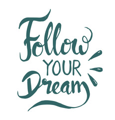 follow your dream hand lettering. inspirational quote about life. positive phrase.