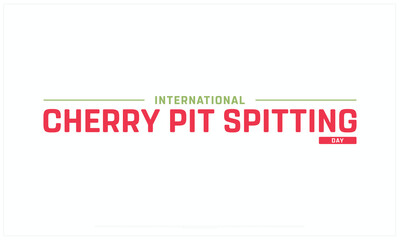 International Cherry Pit Spitting Day design on white background, Typographic Design of Cherry Pit Spitting Day, Vector Design of Cherry Pit Spitting Day, Cherry Pit Spitting Day