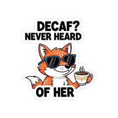 Cool Fox Drinking Coffee with "Decaf? Never Heard of Her" Slogan