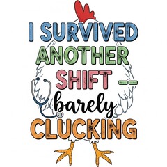 I Survived Another Shift - Barely Clucking Nurse Chicken Humor