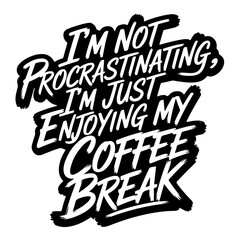 I’m Not Procrastinating, I’m Just Enjoying My Coffee Break. Vector Design Isolated on White Background